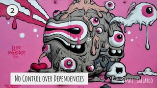 No Control over Dependencies
2
@pati_gallardo
 