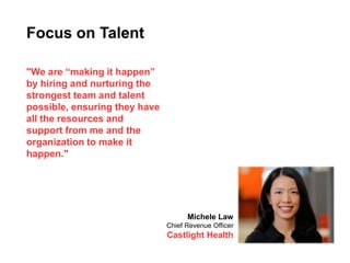 Focus on Talent
"We are “making it happen”
by hiring and nurturing the
strongest team and talent
possible, ensuring they h...