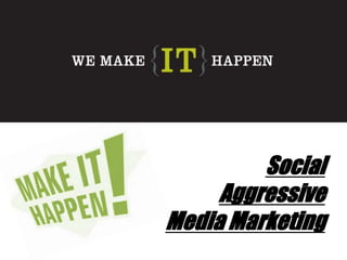 Social
Aggressive
Media Marketing
 