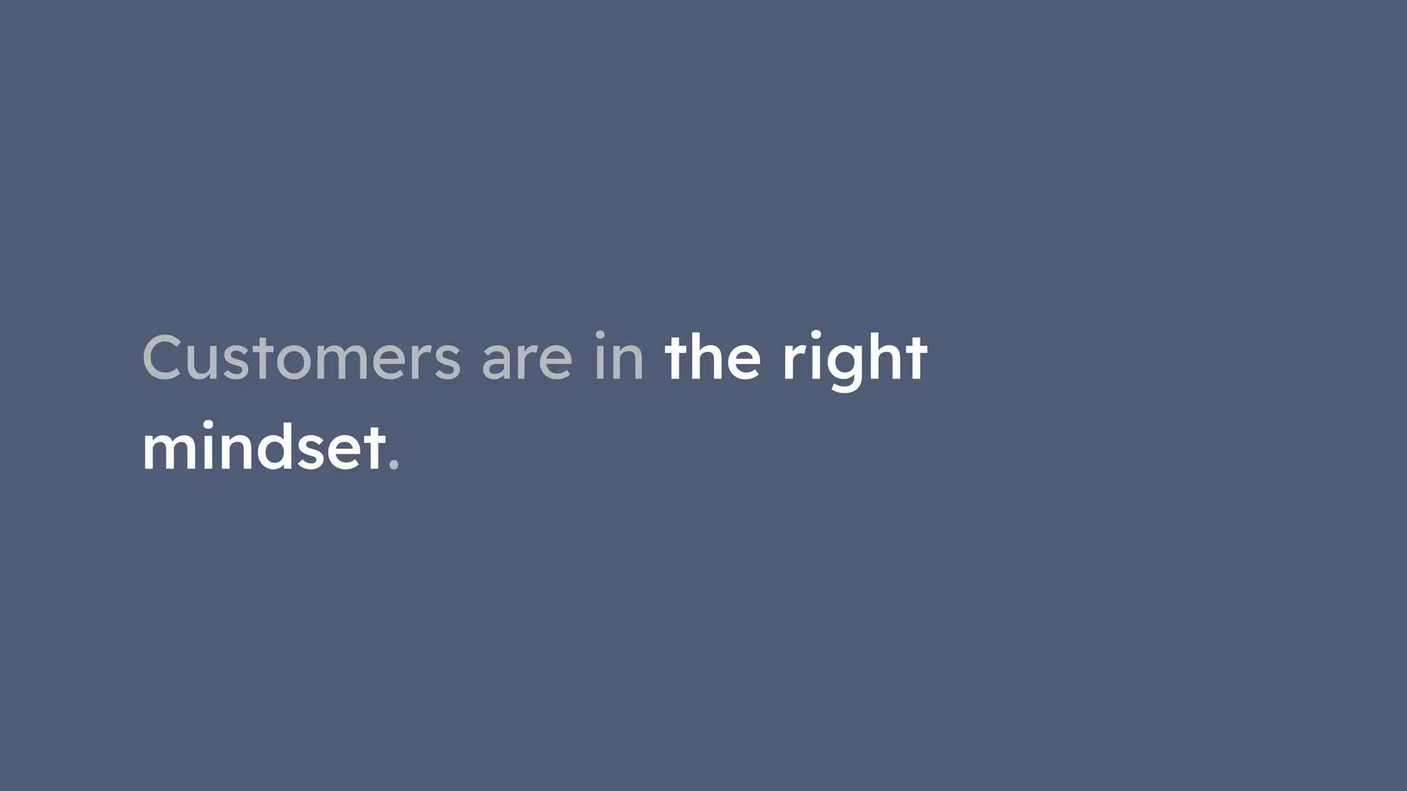 Customers are in the right
mindset.
 
