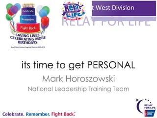 its time to get PERSONAL Mark Horoszowski National Leadership Training Team 