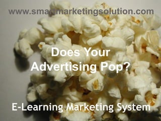 E-Learning Marketing System
Does Your
Advertising Pop?
www.smartmarketingsolution.com
 