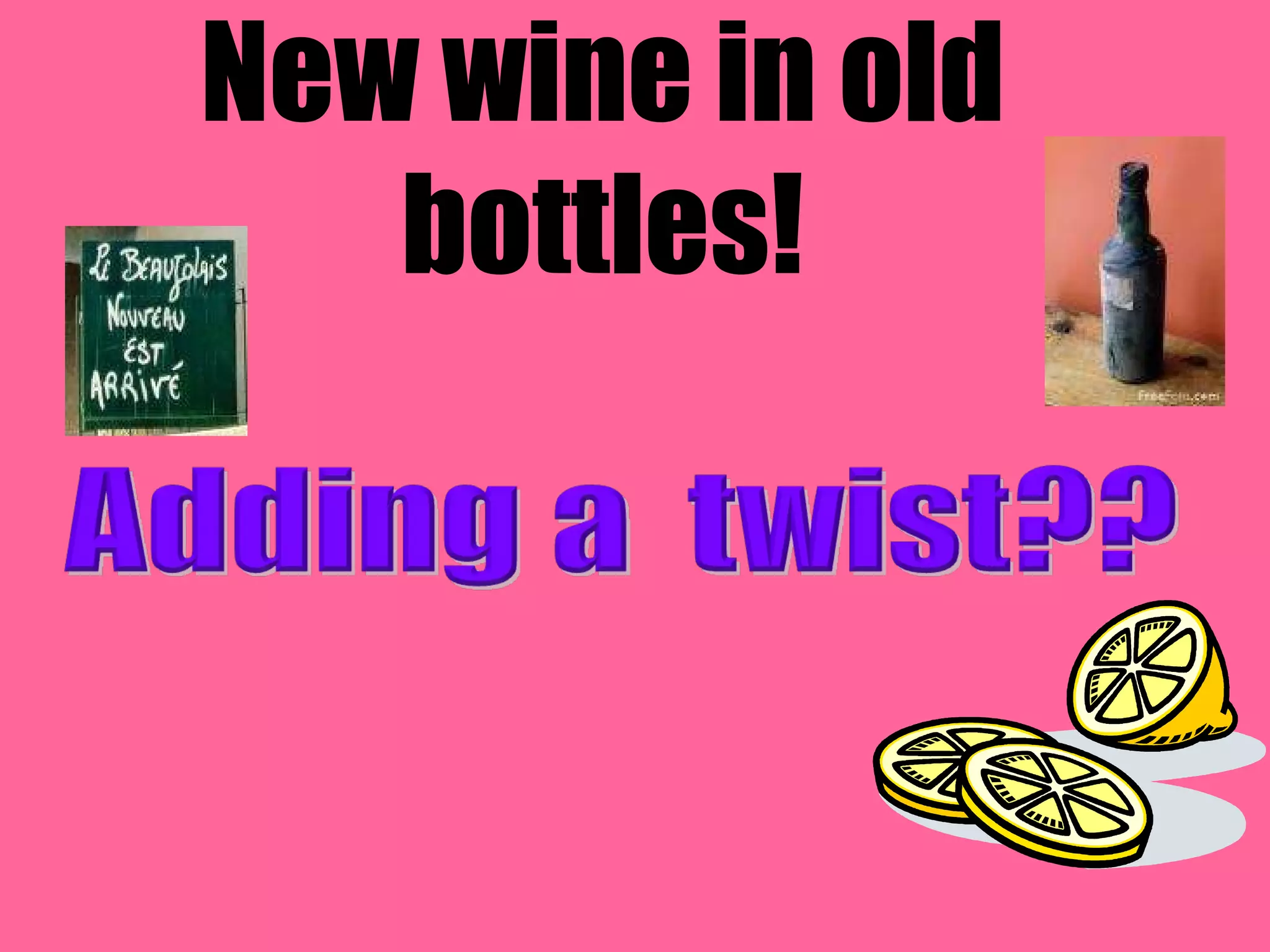 New wine in old bottles! 