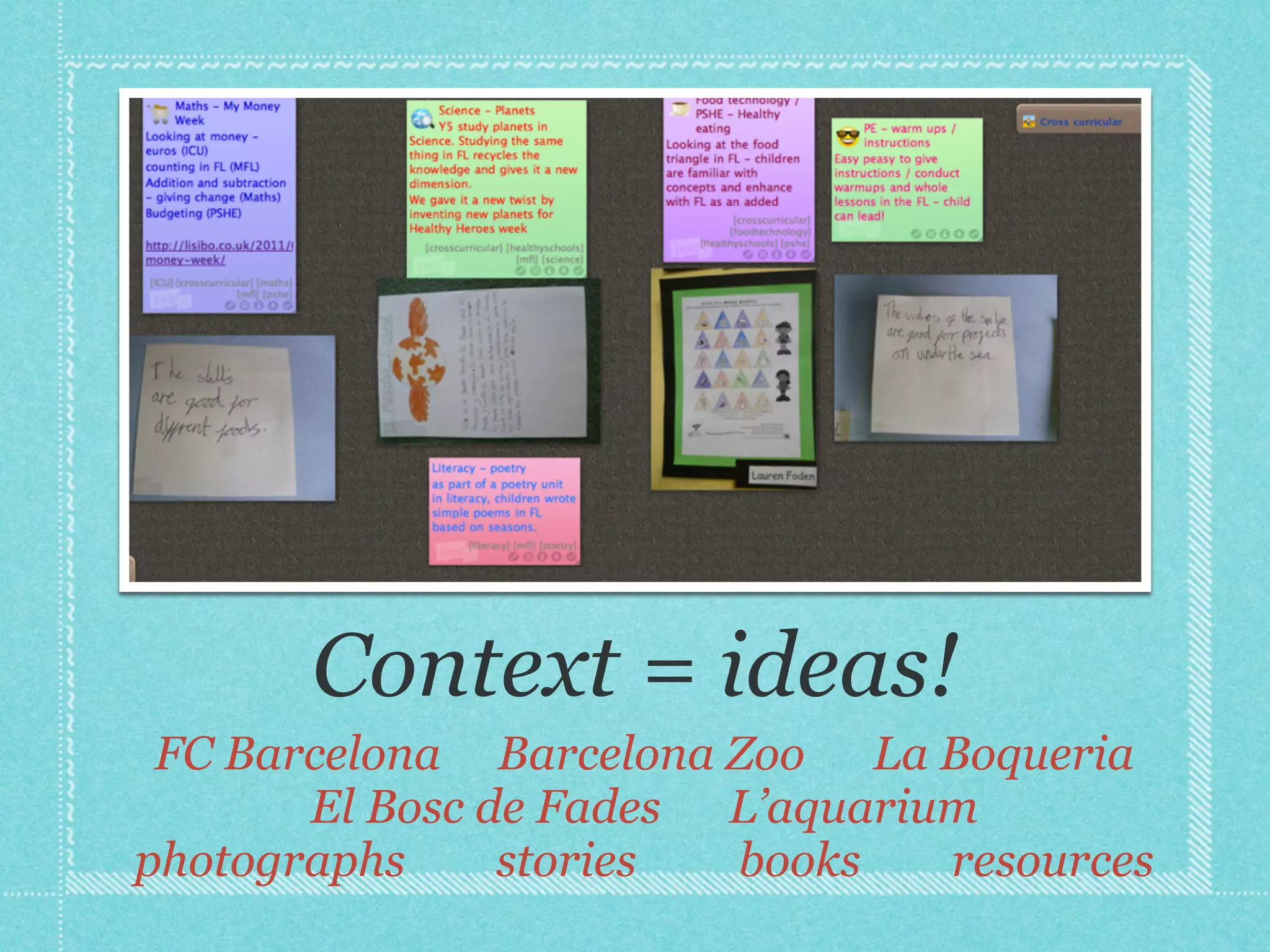 Context = ideas!
FC Barcelona Barcelona Zoo La Boqueria
El Bosc de Fades L’aquarium
photographs stories books resources
 