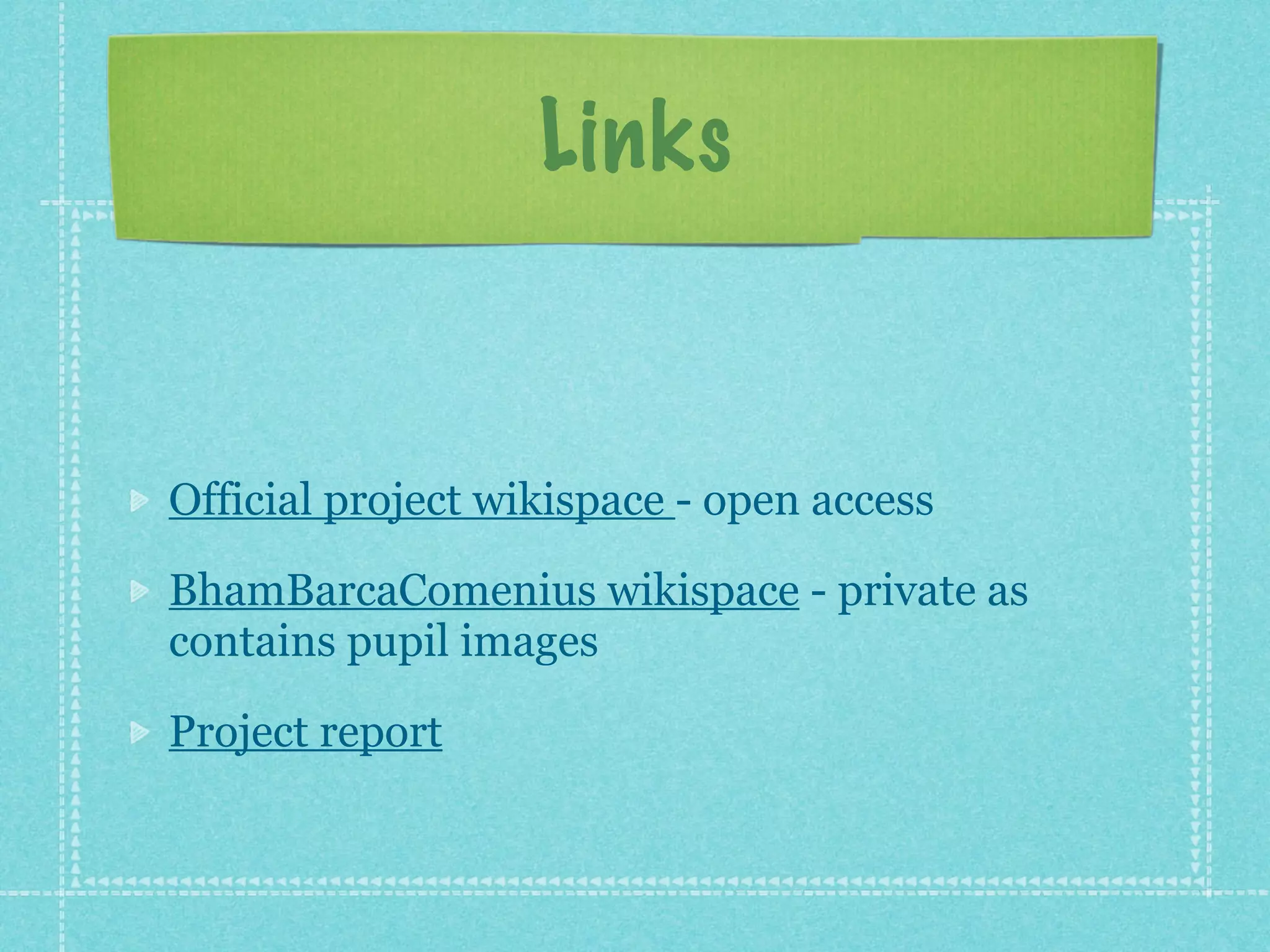 Links
!
Official project wikispace - open access
BhamBarcaComenius wikispace - private as
contains pupil images
Project report
 