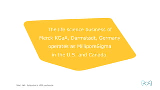 The life science business of
Merck KGaA, Darmstadt, Germany
operates as MilliporeSigma
in the U.S. and Canada.
Make it right – Best practices for mRNA manufacturing
 