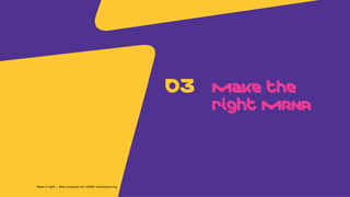 p
Make the
right mRNA
03
Make it right – Best practices for mRNA manufacturing
 