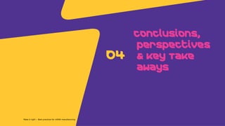 p
Conclusions,
perspectives
& Key Take
aways
04
Make it right – Best practices for mRNA manufacturing
 