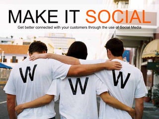 
MAKEITSOCIALGet better connected with your customers
through the use of Social Media
 