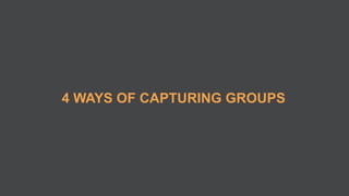 4 WAYS OF CAPTURING GROUPS