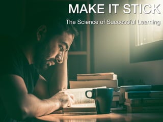 MAKE IT STICK
The Science of Successful Learning
 