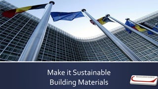 Make it Sustainable
Building Materials
 