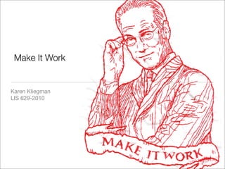 Make It Work


Karen Kliegman
LIS 629-2010
 