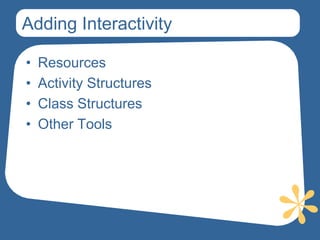 Adding Interactivity

•   Resources
•   Activity Structures
•   Class Structures
•   Other Tools
 