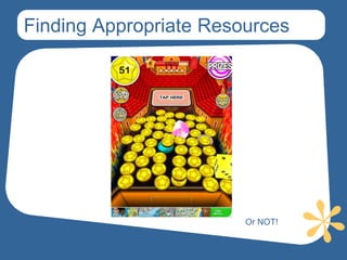 Finding Appropriate Resources




                        Or NOT!
 