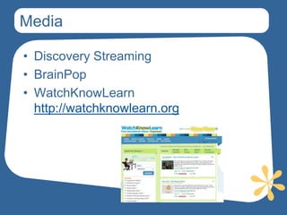 Media

• Discovery Streaming
• BrainPop
• WatchKnowLearn
  http://watchknowlearn.org
 