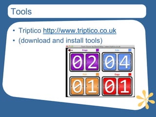 Tools

• Triptico http://www.triptico.co.uk
• (download and install tools)
 