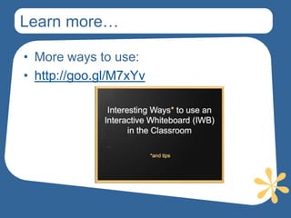 Learn more…

• More ways to use:
• http://goo.gl/M7xYv
 