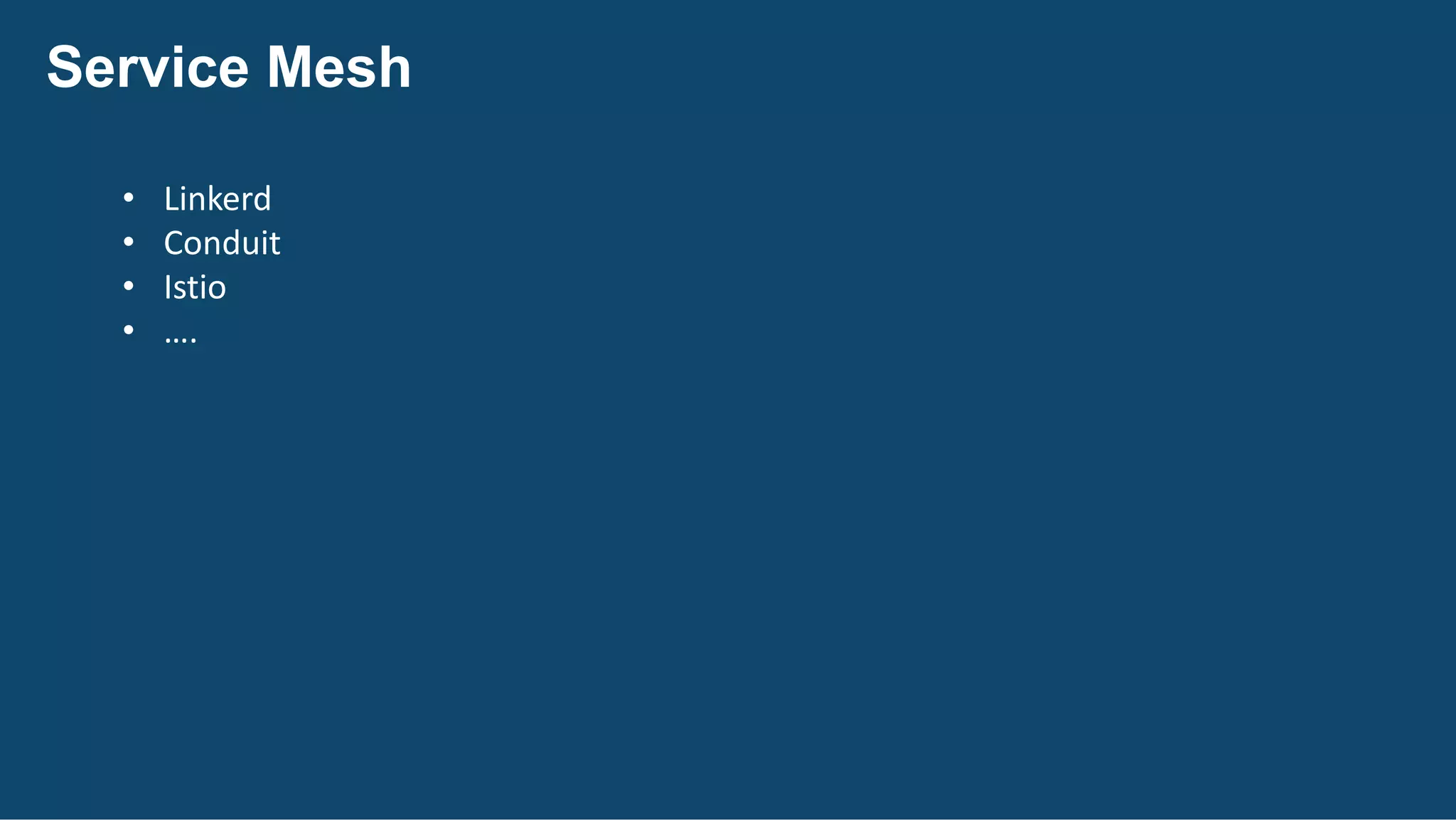 Service Mesh
• Linkerd
• Conduit
• Istio
• ….
 