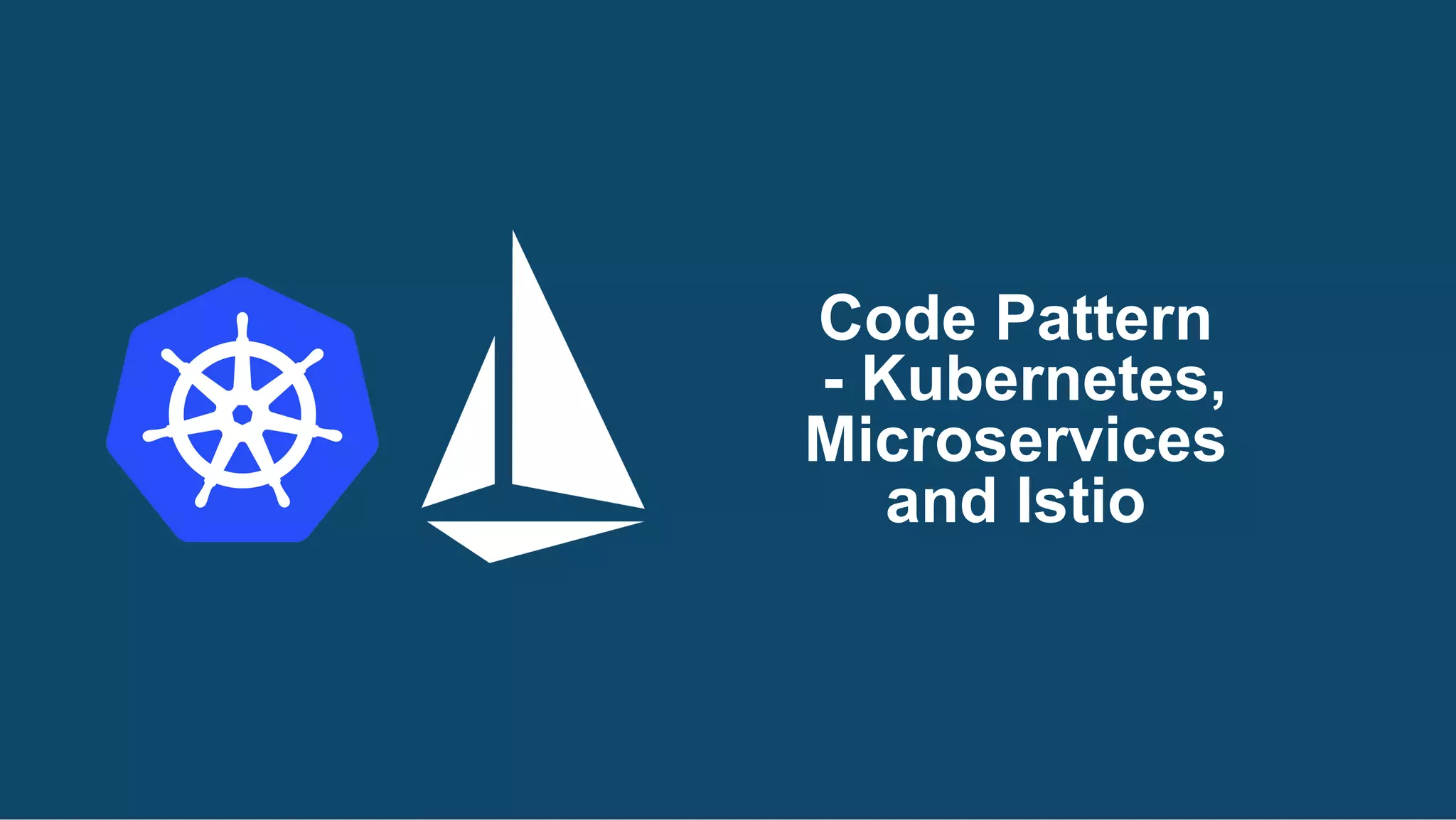 Code Pattern
- Kubernetes,
Microservices
and Istio
 