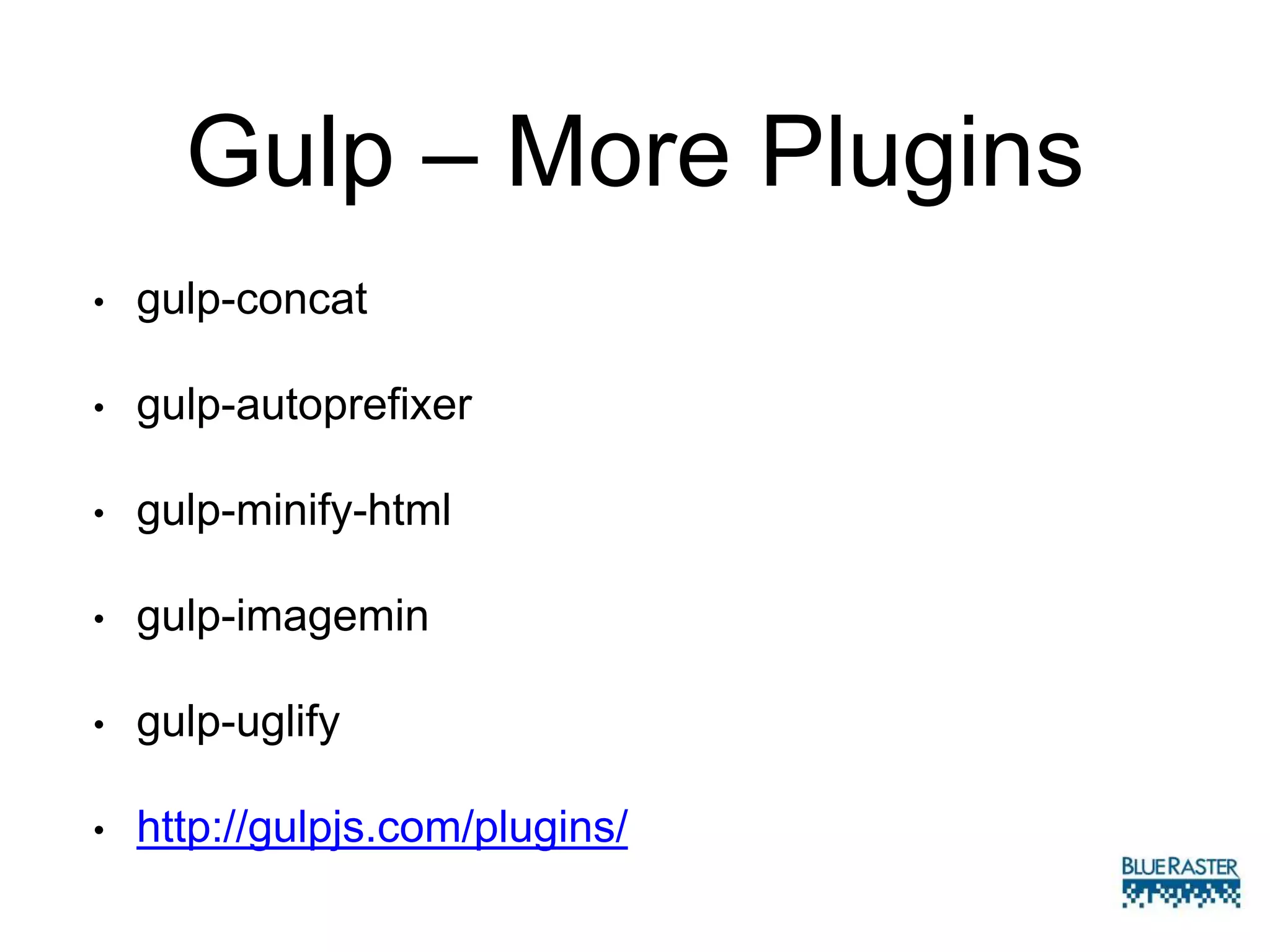 Gulp – More Plugins
• gulp-concat
• gulp-autoprefixer
• gulp-minify-html
• gulp-imagemin
• gulp-uglify
• http://gulpjs.com/plugins/
 