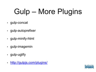 Gulp – More Plugins
• gulp-concat
• gulp-autoprefixer
• gulp-minify-html
• gulp-imagemin
• gulp-uglify
• http://gulpjs.com/plugins/
 