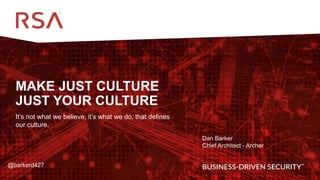 1
MAKE JUST CULTURE
JUST YOUR CULTURE
It’s not what we believe, it’s what we do, that defines
our culture.
Dan Barker
Chief Architect - Archer
@barkerd427
 