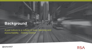 2
Background
A just culture is a culture of trust, learning and
accountability. - Sidney Dekker
@barkerd427
 