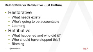 3
Restorative vs Retributive Just Culture
▪ Restorative
− What needs exist?
− Who’s going to be accountable
− Learning
▪ R...