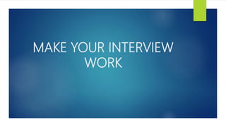 MAKE YOUR INTERVIEW
WORK
 