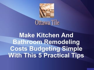 Make Kitchen And
Bathroom Remodeling
Costs Budgeting Simple
With This 5 Practical Tips
 