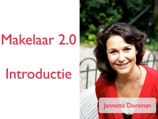 Makelaar 2.0
Introductie
Jannetta Dorsman
 