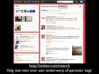 http://twitter.com/search
Volg wat men over een onderwerp of persoon ‘zegt’
 