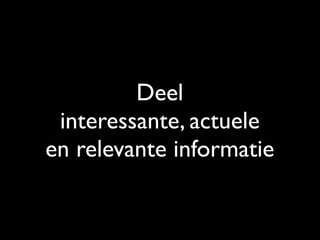 Deel
interessante, actuele
en relevante informatie
 