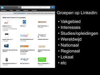 Groepen op Linkedin:
• Vakgebied
• Interesses
• Studies/opleidingen
• Wereldwijd
• Nationaal
• Regionaal
• Lokaal
• etc
 