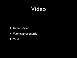 Video
• Kennis delen
• Woningpresentatie
• Viral
 