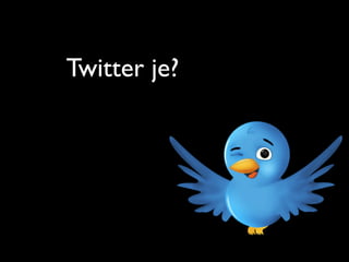 Twitter je?
 