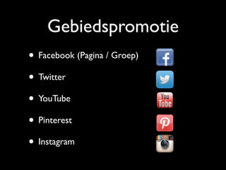 Gebiedspromotie
• Facebook (Pagina / Groep)
• Twitter
• YouTube
• Pinterest
• Instagram
 