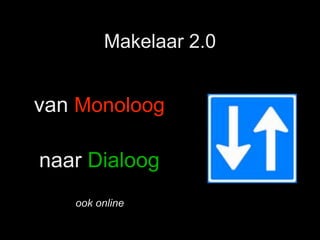 Makelaar 2.0
van Monoloog
naar Dialoog
ook online
 