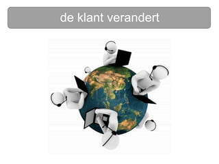 de klant verandert
 