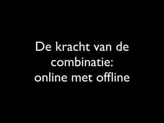 De kracht van de
combinatie:
online met ofﬂine
 