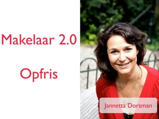 Makelaar 2.0
!
Opfris
Jannetta Dorsman
 