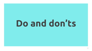 Do and don’ts
10
 