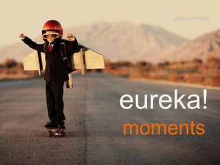 eureka!
moments
@flipyrthinking
 