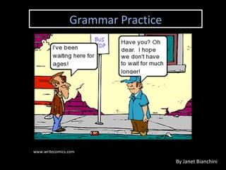 Grammar Practice




www.writecomics.com

                                   By Janet Bianchini
 