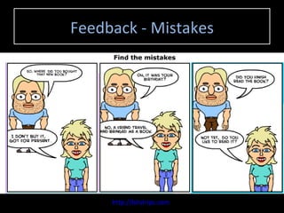 Feedback - Mistakes




     http://bitstrips.com
 