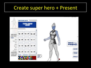 Create super hero + Present
 