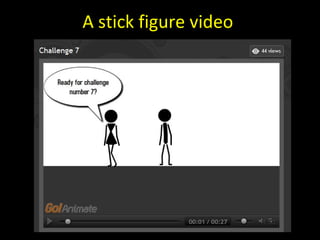 A stick figure video
 