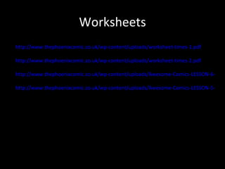 Worksheets
http://www.thephoenixcomic.co.uk/wp-content/uploads/worksheet-times-1.pdf

http://www.thephoenixcomic.co.uk/wp-content/uploads/worksheet-times-2.pdf

http://www.thephoenixcomic.co.uk/wp-content/uploads/Awesome-Comics-LESSON-6-Work

http://www.thephoenixcomic.co.uk/wp-content/uploads/Awesome-Comics-LESSON-5-Work
 