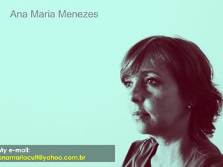 Ana Maria Menezes




My e-mail:
anamariacult@yahoo.com.br
 